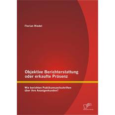 Objektive Berichterstattung oder erkaufte Präsenz: Wie berichten Publikumszeitschriften über ihre Anzeigenkunden (Geheftet)