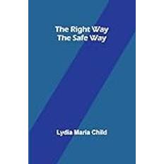 The Right Way the Safe Way Lydia Maria Child 9789357928427 (Hæftet)