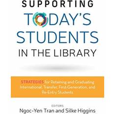 Supporting Today's Students in the Library Strategies for Retaining and Graduating International, Transfer, FirstGeneration, and ReEntry Students (Heftet)