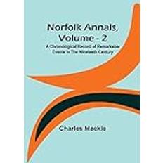 Norfolk Annals, Vol. 2; A Chronological Record of Remarkable Events in the Nineteeth Century