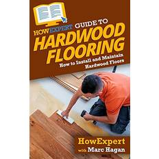 HowExpert Guide to Hardwood Flooring: How to Install and Maintain Hardwood Floors (Paperback)