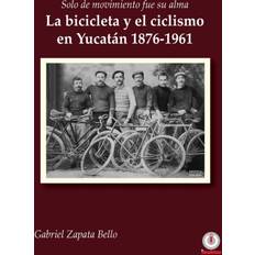 Solo De Movimiento Fue Su Alma: La Bicicleta Y El Ciclismo En Yucatán 1876-1961 (Paperback) (Paperback, 2019)