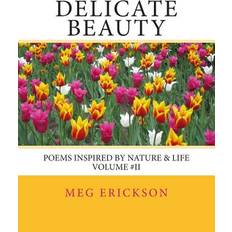 Delicate Beauty- Poems Inspired by Nature & Life Volume 2 Meg a Erickson 9781482348811 (Hæftet)