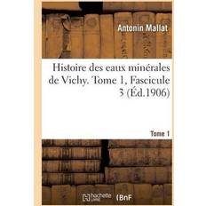 Histoire Des Eaux Minerales de Vichy. Tome 1, Fascicule 3 Mallat-A 9782019588502