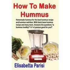 How To Make Hummus: Homemade hummus for the best hummus recipe and hummus nutrition. With black bean hummus recipe and many more. Answers (Häftad)