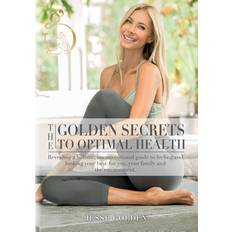 The Golden Secrets to Optimal Health: Revealing a holistic, unconventional guide to feeling and looking your best-for you, your family and the environ (Häftad, 2016)