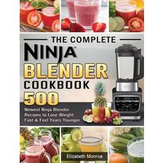 The Complete Ninja Blender Cookbook: 500 Newest Ninja Blender Recipes to Lose Weight Fast and Feel Years Younger Hardcover