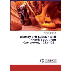 Identity and Resistance in Nigeria's Southern Cameroons, 1922-1961 Reymond Njingti Budi 9786200325525 (2019)