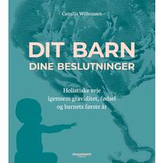 Dit barn dine beslutninger. Holistiske veje igennem graviditet, fødsel og barnets første år Camilla willumsen 9788727111292