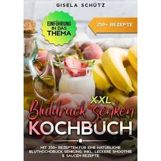 XXL Blutdruck senken Kochbuch: Mit 250 Rezepten für eine natürliche Bluthochdruck Senkung. Inkl. leckere Smoothie & Saucen Rezepte