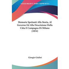 Memorie Spettanti Alla Storia, Al Governo Ed Alla Descrizione Della Citta E Campagna Di Milano 1854 Giorgio Giulini 9781104192945