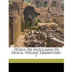 Storia Dei Musulmani Di Sicilia, Volume 3, part 1 Michele Amari 9781149999868