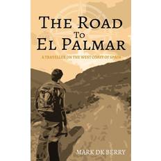 The Road to El Palmar: A Traveller on the West Coast of Spain Mark Dk Berry 9780648539544