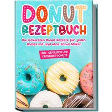 Donut Rezeptbuch: Die leckersten Donut Rezepte für jeden Anlass mit und ohne Donut Maker