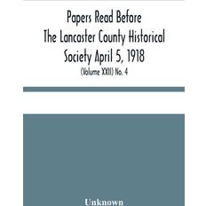 Bücher Papers Read Before The Lancaster County Historical Society April 5 1918 History Herself As Seen In Her Own Workshop (Volume Xxii) No. 4