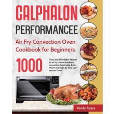 Calphalon Performance Air Fry Convection Oven Cookbook for Beginners Vendy Tarjey 9781954703537