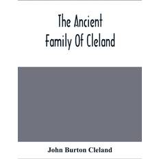 Ancient Family Of Cleland; Being An Account Of The Clelands Of That Ilk, In The County Of Lanark; Of The Branches Of Faskine, Monkland, Etc.; And Of Others Of The Name John Burton Cleland 9789354411236