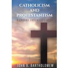 Catholicism and Protestantism Bartholomew John B. Bartholomew 9780996152099 (2015)