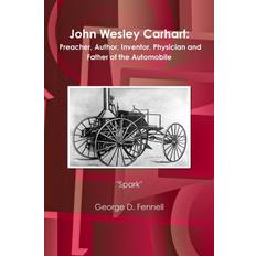 John Wesley Carhart: Preacher, Author, Inventor, Physician and Father of the Automobile George D Fennell 9781365459092 (Hæftet)