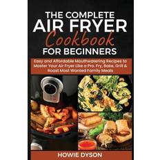 The Complete Air Fryer Cookbook for Beginners Howie Dyson 9781802684704