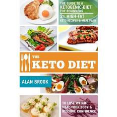 The Keto Diet. The Guide to a Ketogenic Diet for Beginners. 21 High-Fat Keto Recipes & Meal Plan. To Lose Weight Heal Your Body & Restore Confidence Alan Brook 9781984111500