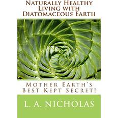 Naturally Healthy Living with Diatomaceous Earth L a Nicholas Ph D 9781481116794