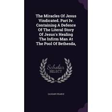 The Miracles Of Jesus Vindicated. Part Iv. Containing A Defence Of The Literal Story Of Jesus's Healing The Infirm Man At The Pool Of Bethesda, Zachary Pearce 9781347982457 (Indbundet, 2015)