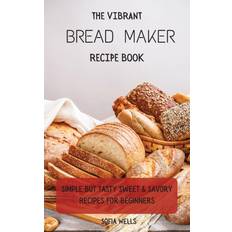 Vibrant Bread Maker Recipe Book SOFIA WELLS 9781802697902 (Indbundet)