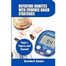 Defeating Diabetes with Evidence Based Strategies: Type 1, Type 2, and Beyond Paperback (Paperback)