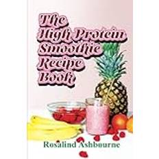 The High-Protein Smoothie Recipe Book: 30 Delicious and Nutritious Smoothies to Help You Lose Weight, Build Muscle, and Stay Healthy (Geheftet)