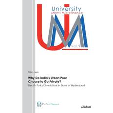 Why Do India's Urban Poor Choose to Go Private Health Policy Simulations in Slums of Hyderabad Thilo Klein 9783838202389 (2012)