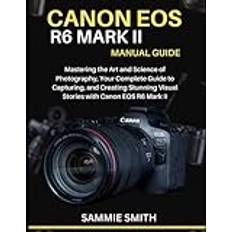 CANON EOS R6 MARK II MANUAL GUIDE: Mastering the Art and Science of Photography, Your Complete Guide to Capturing, and Creating Stunning Visual Stories with Canon EOS R6 Mark II (Geheftet)