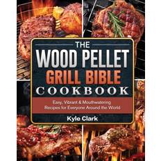 Wood Pellet Grill Bible Cookbook Clark Kyle Clark 9781802443141