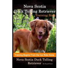 Nova Scotia Duck Tolling Retriever Training Book By D!G THIS DOG Training, Training Begins from the Car Ride Home, Nova Scotia Duck Tolling Retriever Doug K Naiyn 9798691597787