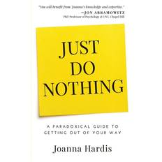 Just Do Nothing: A Paradoxical Guide to Getting Out of Your Way