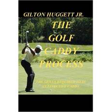 The Golf Caddy Process: The skills required to be an effective Caddy. Gilton Orlando Huggett 9798987731239 (Hæftet)