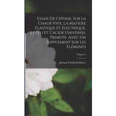 Essais De Chymie, Sur La Chaux Vive, La Matiere Élastique Et Électrique, Le Feu Et L'acide Universel Primitif, Avec Un Supplément Sur Les Éléments; Volume 2 Johann Friedrich Meyer 9781019314524 (Indbundet)