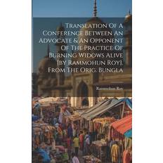 Translation Of A Conference Between An Advocate & An Opponent Of The Practice Of Burning Widows Alive [by Rammohun Roy] From The Orig. Bungla Rammohun Roy 9781022379091