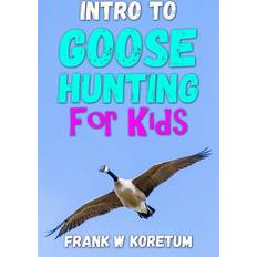 Intro to Canada Goose Hunting for Kids Frank W Koretum 9798353295747