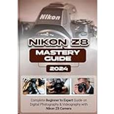 Nikon Z8 Mastery Guide: Complete Beginner to Expert Guide on Digital Photography & Videography on Nikon Z8 (Geheftet)