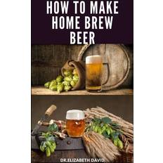 How to Make Home Brew Beer Dr Elizabeth David 9798644072781