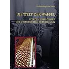 Die Welt der Waffel: Von den Ursprüngen zur industriellen Fertigung (Geheftet)