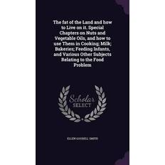 The fat of the Land and how to Live on it. Special Chapters on Nuts and Vegetable Oils, and how to use Them in Cooking; Milk; Bakeries; Feeding Infant Ellen Goodell Smith 9781346841090 (Hæftet, 2015)