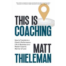 This is Coaching: How to Transform a Client’s Performance, Life, & Business as a Master Coach & Warrior of Love Paperback