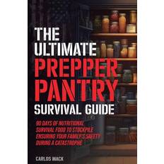 The Ultimate Prepper Pantry Survival Guide: 90 Days of Nutritional Survival Food to Stockpile Ensuring Your Family’s Safety During a Catastrophe Pocketbok