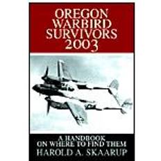 Oregon Warbird Survivors 2003 Harold a Skaarup 9780595255924