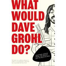 What Would Dave Grohl Do Uplifting advice from the nicest guy in rock & roll (Inbunden)