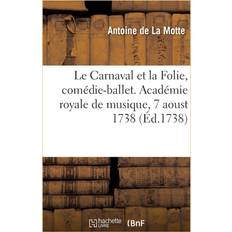 Le Carnaval Et La Folie, Com die-Ballet. Acad mie Royale de Musique, 7 Aoust 1738 La Motte-A 9782329233024