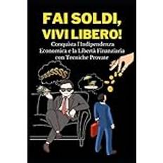 Fai soldi Vivi libero: Conquista l'Indipendenza Economica e la Libertà Finanziaria con Tecniche Provate Tecniche per crearsi una rendita di denaro, Band 1