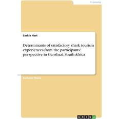 Determinants of satisfactory shark tourism experiences from the participants' perspective in Gansbaai, South Africa Saskia Hart 9783346489241